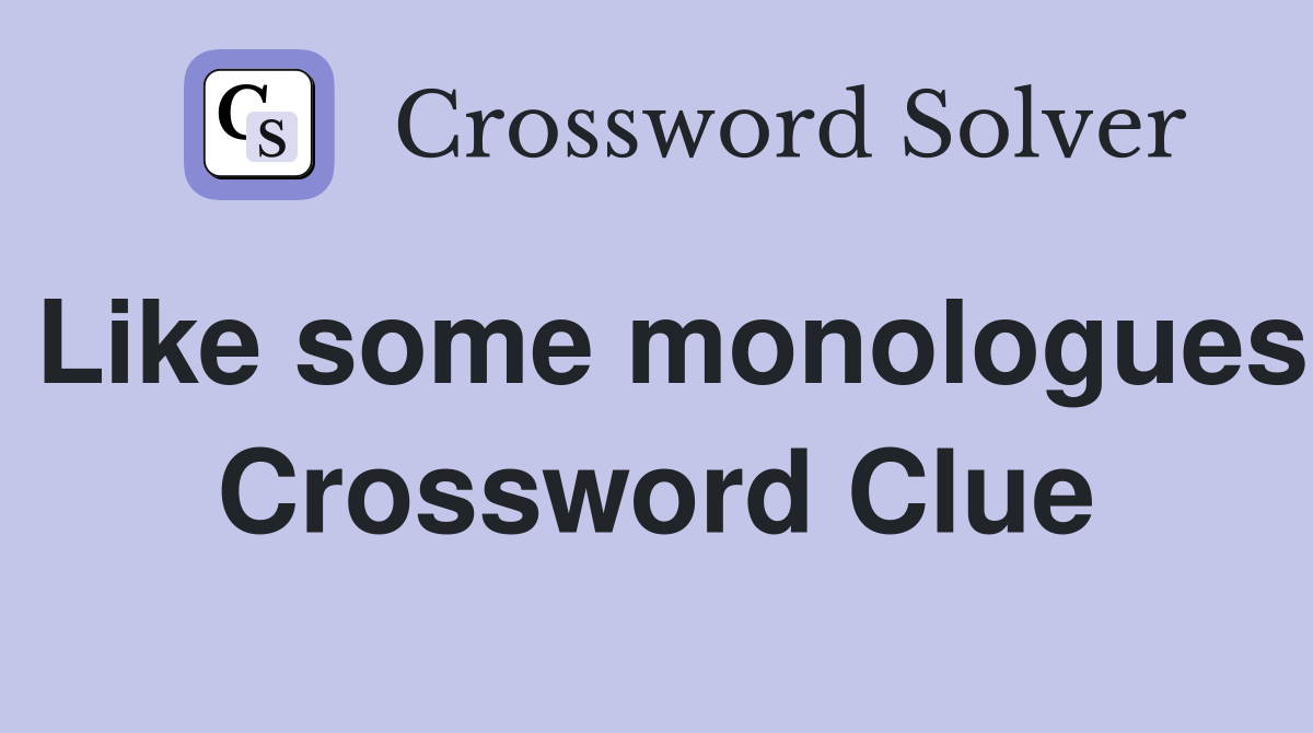 Like some monologues Crossword Clue