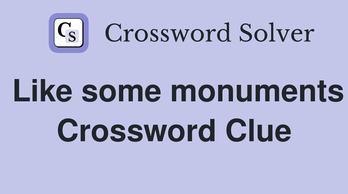 Like some monuments Crossword Clue
