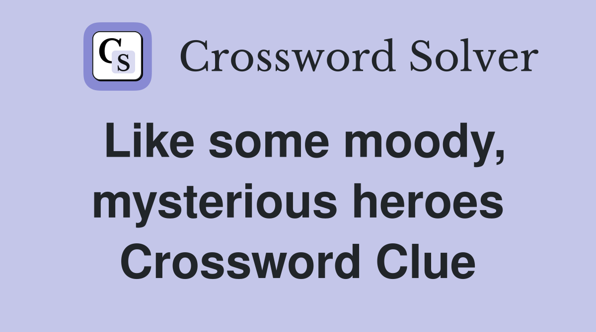 Like some moody, mysterious heroes Crossword Clue
