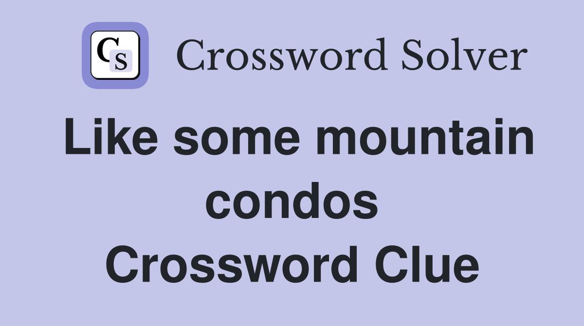 Like some mountain condos Crossword Clue