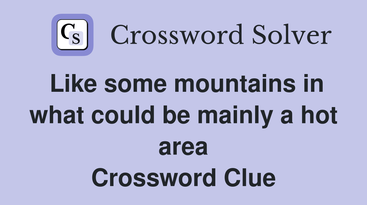 Like some mountains in what could be mainly a hot area Crossword Clue
