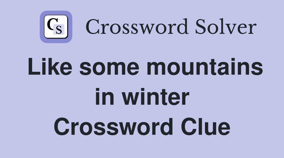 Like some mountains in winter Crossword Clue