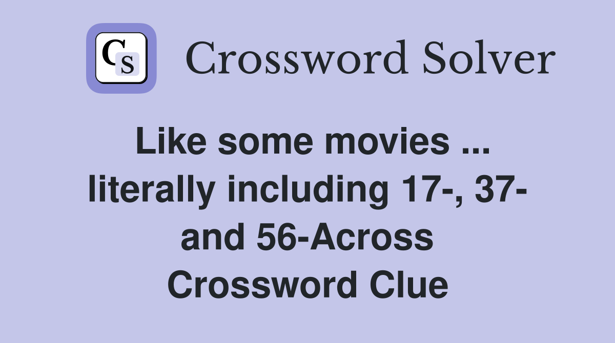 Like some movies ... literally including 17-, 37- and 56-Across Crossword Clue