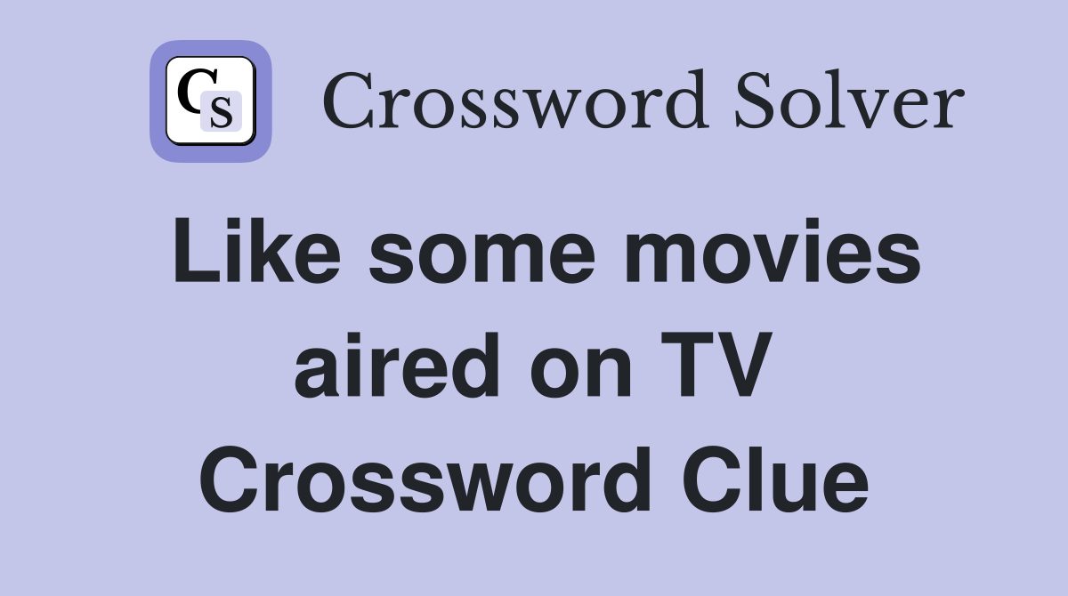 Like some movies aired on TV Crossword Clue