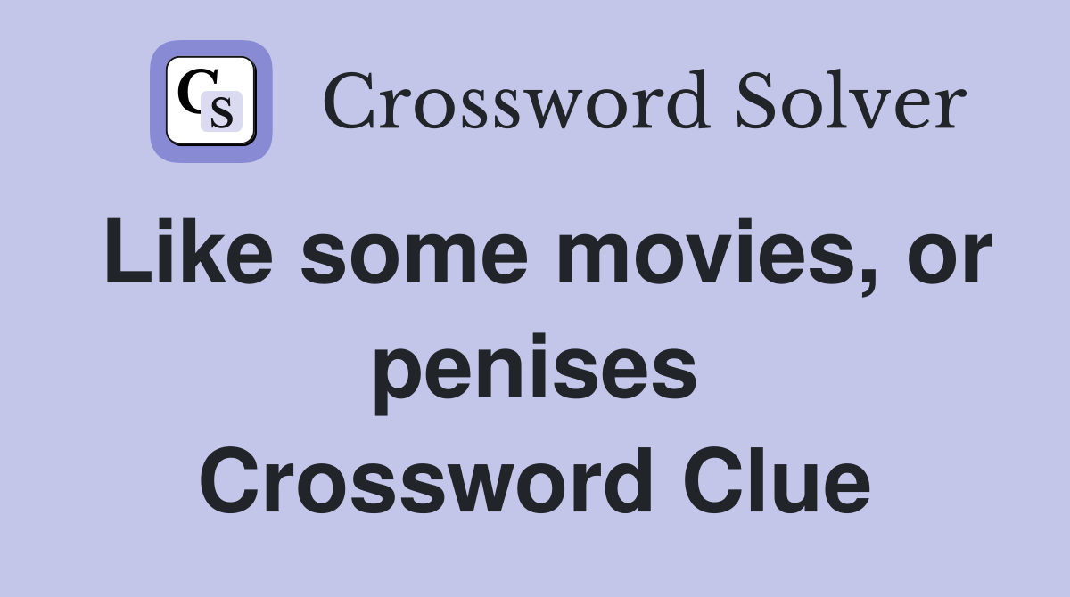 Like some movies, or penises Crossword Clue