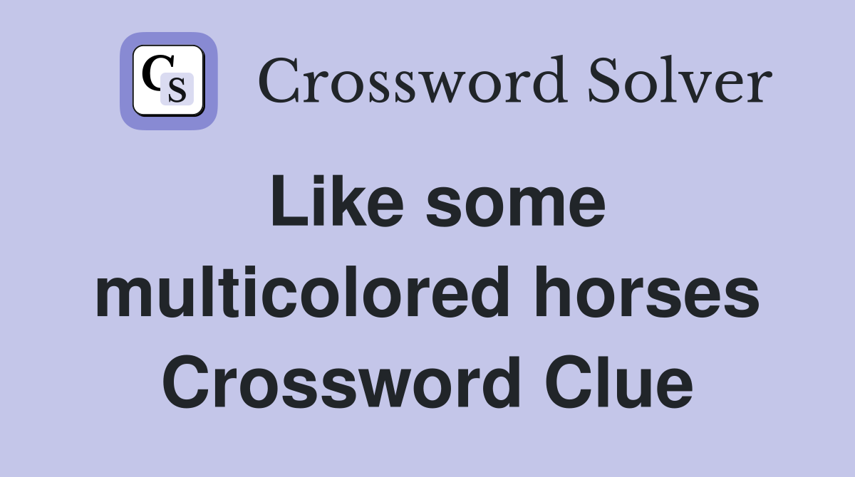 Like some multicolored horses Crossword Clue