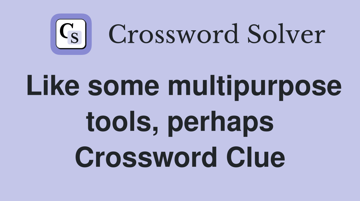 Like some multipurpose tools, perhaps Crossword Clue