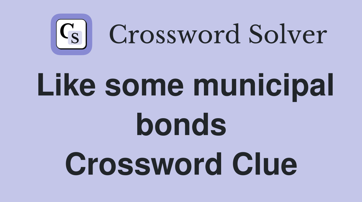 Like some municipal bonds Crossword Clue