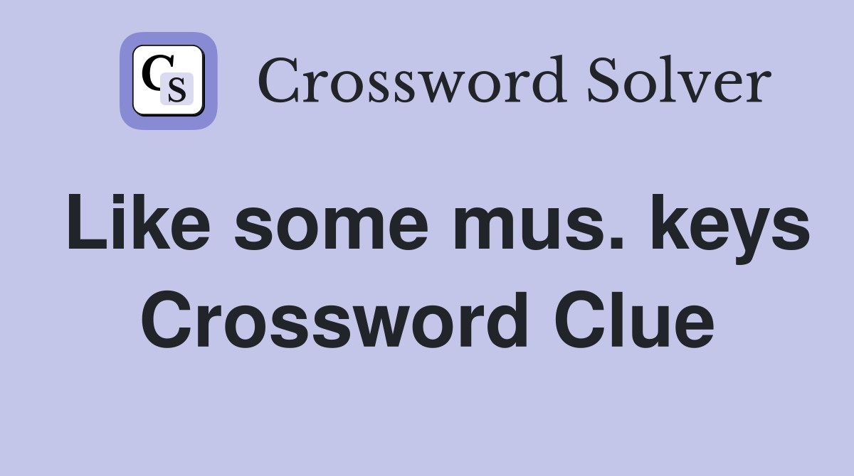Like some mus. keys Crossword Clue