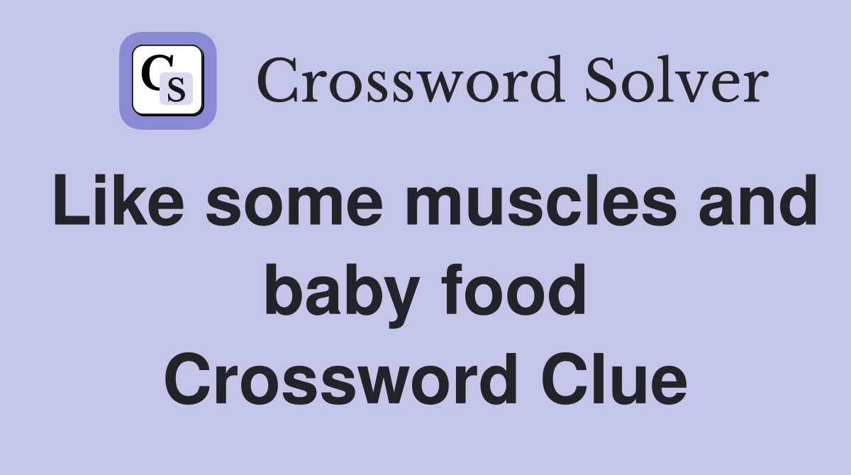 Like some muscles and baby food Crossword Clue