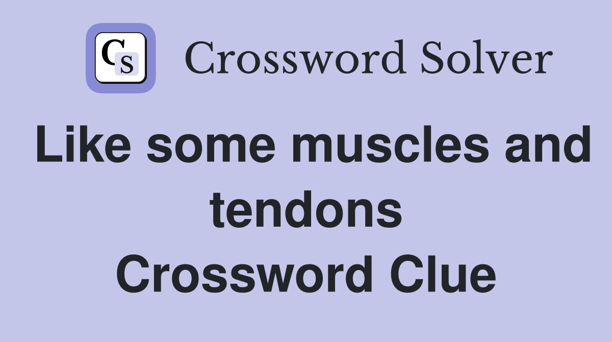 Like some muscles and tendons Crossword Clue