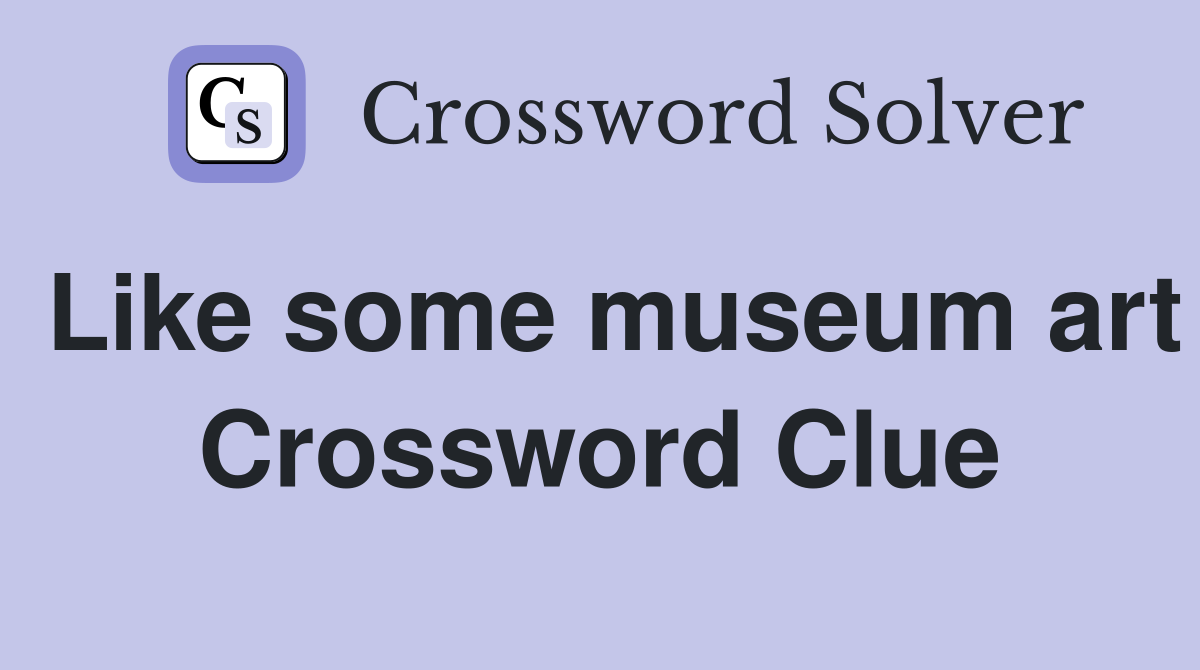Like some museum art Crossword Clue