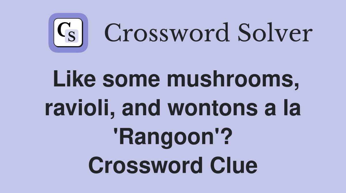 Like some mushrooms, ravioli, and wontons a la 'Rangoon'? Crossword Clue
