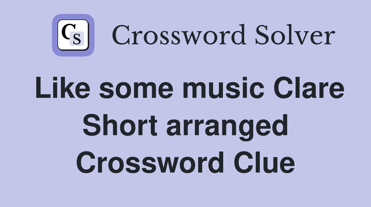 Like some music Clare Short arranged Crossword Clue