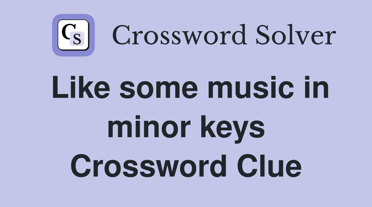 Like some music in minor keys Crossword Clue