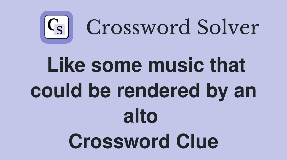 Like some music that could be rendered by an alto  Crossword Clue