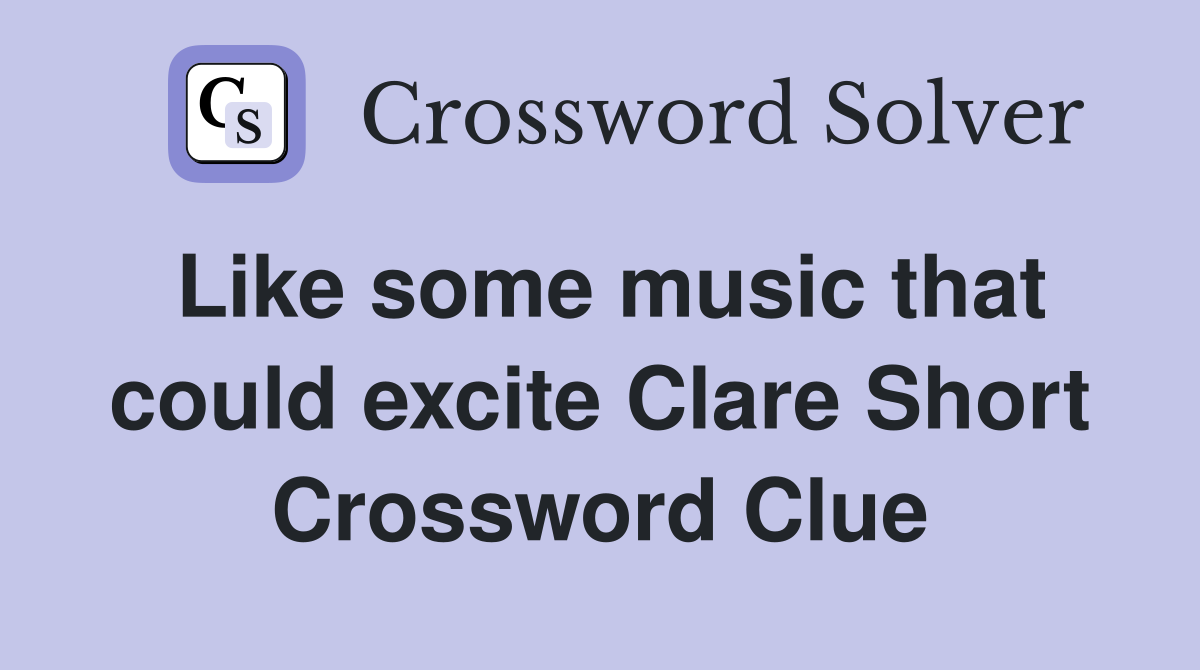 Like some music that could excite Clare Short Crossword Clue