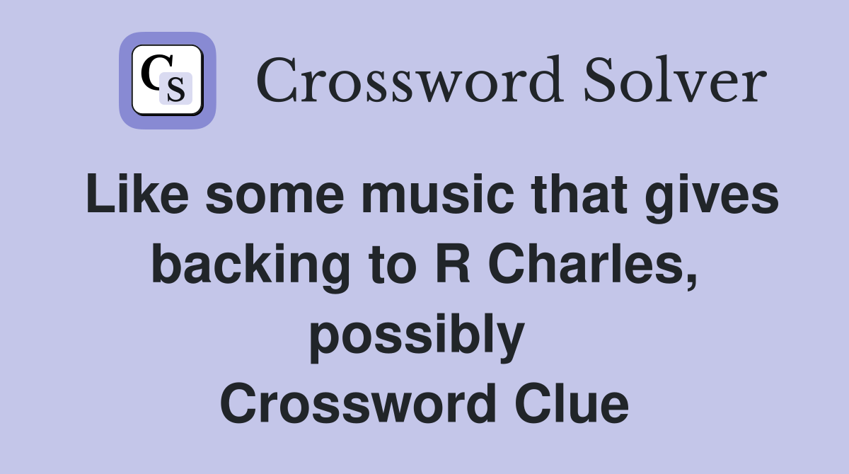 Like some music that gives backing to R Charles, possibly  Crossword Clue