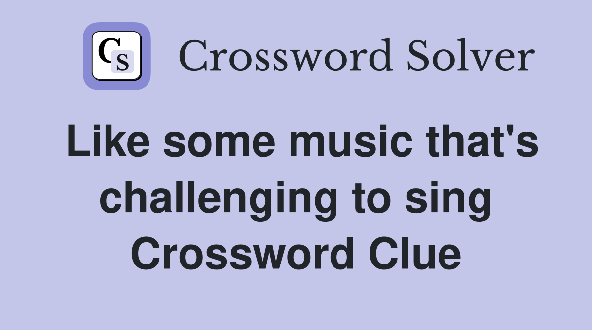 Like some music that's challenging to sing Crossword Clue