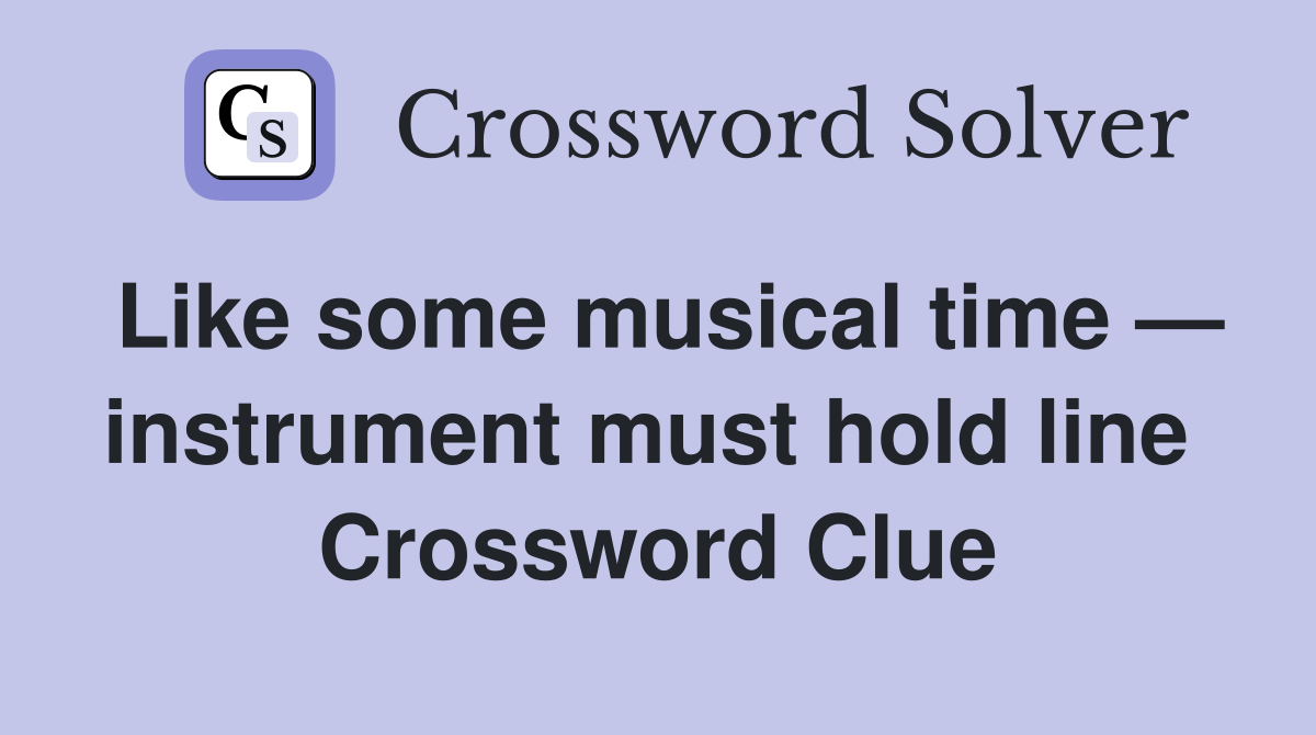 Like some musical time — instrument must hold line  Crossword Clue