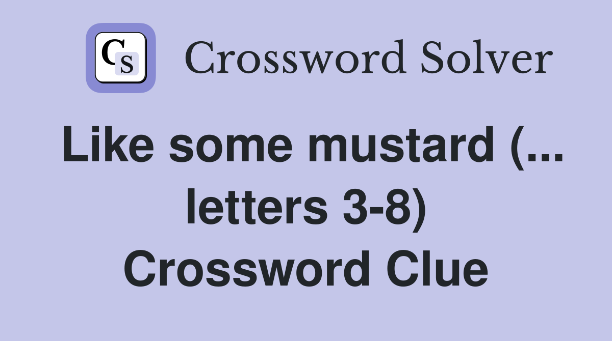 Like some mustard (... letters 3-8) Crossword Clue