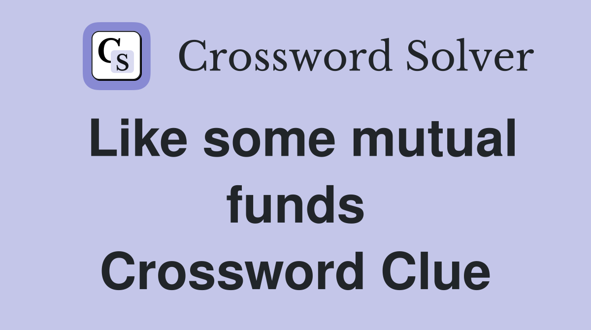 Like some mutual funds Crossword Clue