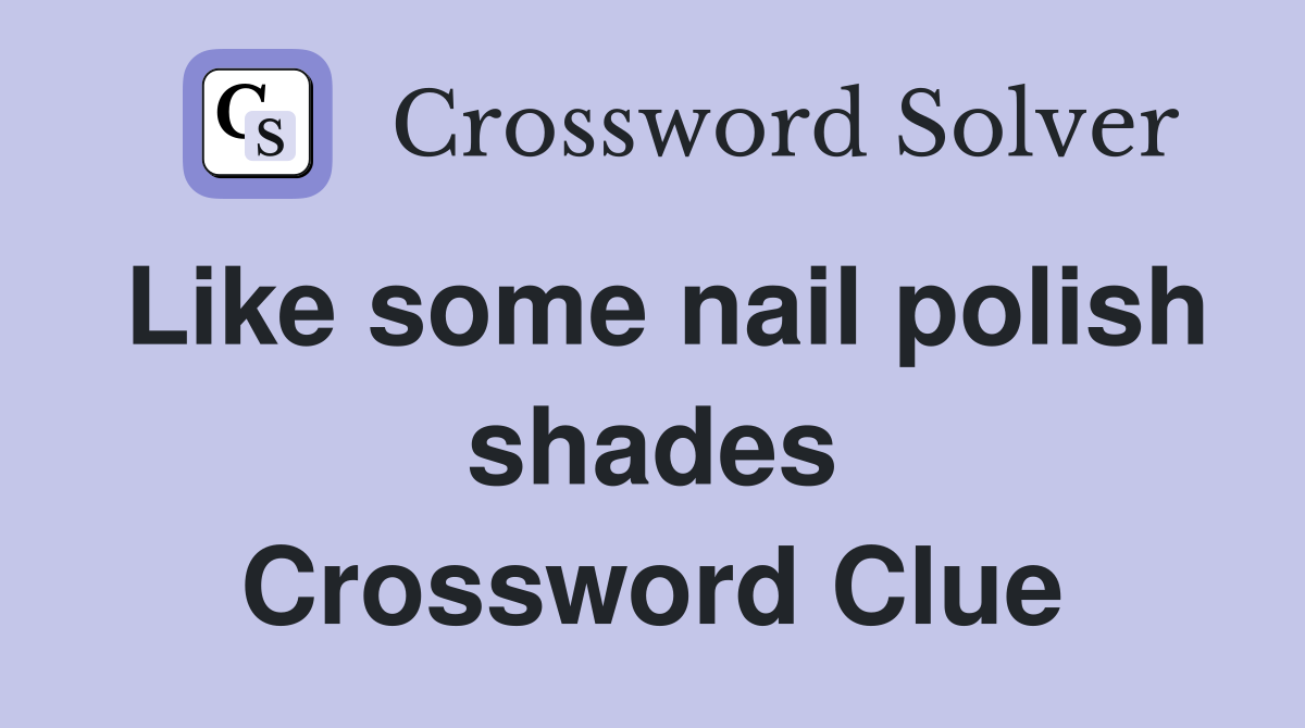 Like some nail polish shades Crossword Clue