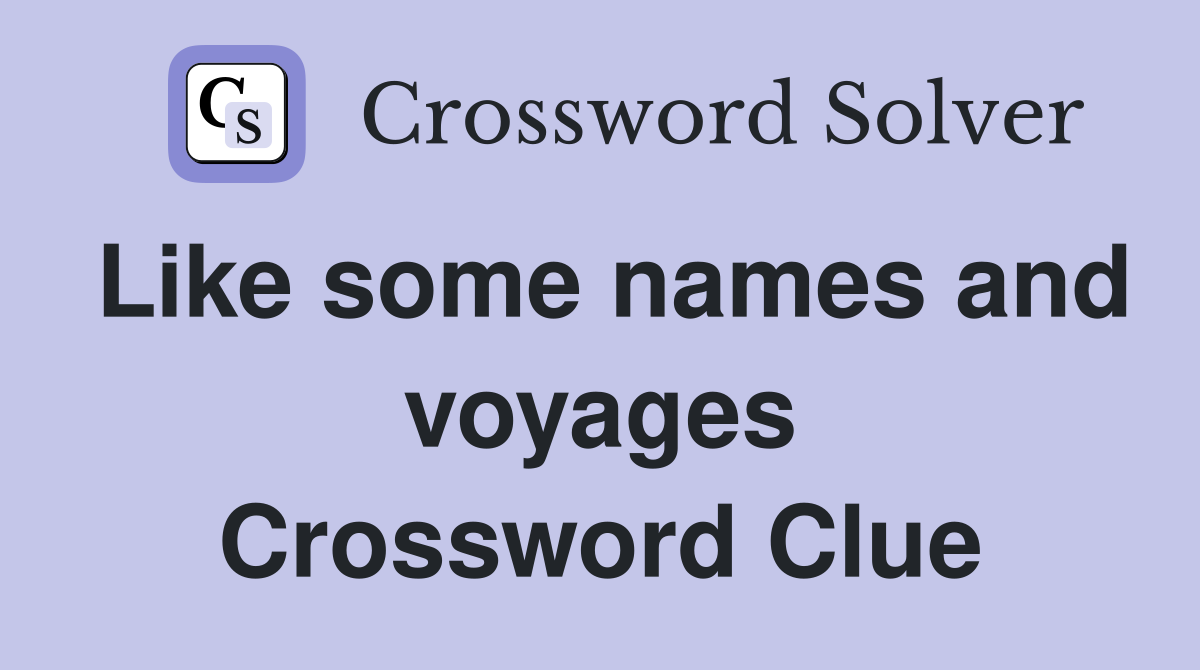 Like some names and voyages Crossword Clue