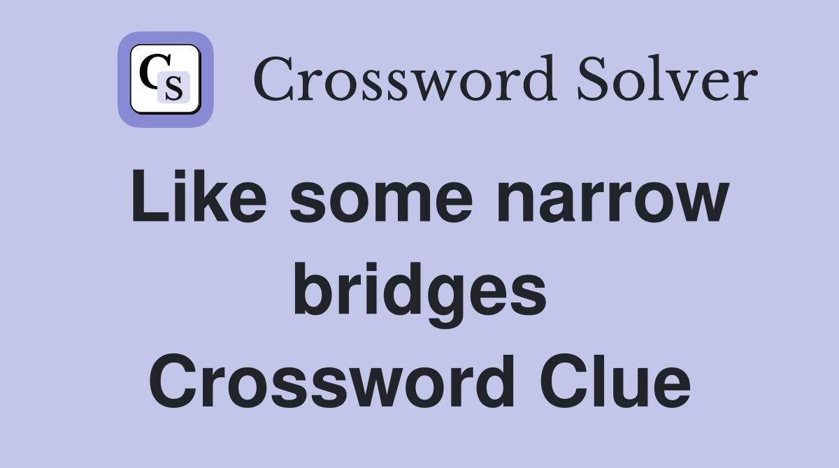 Like some narrow bridges Crossword Clue