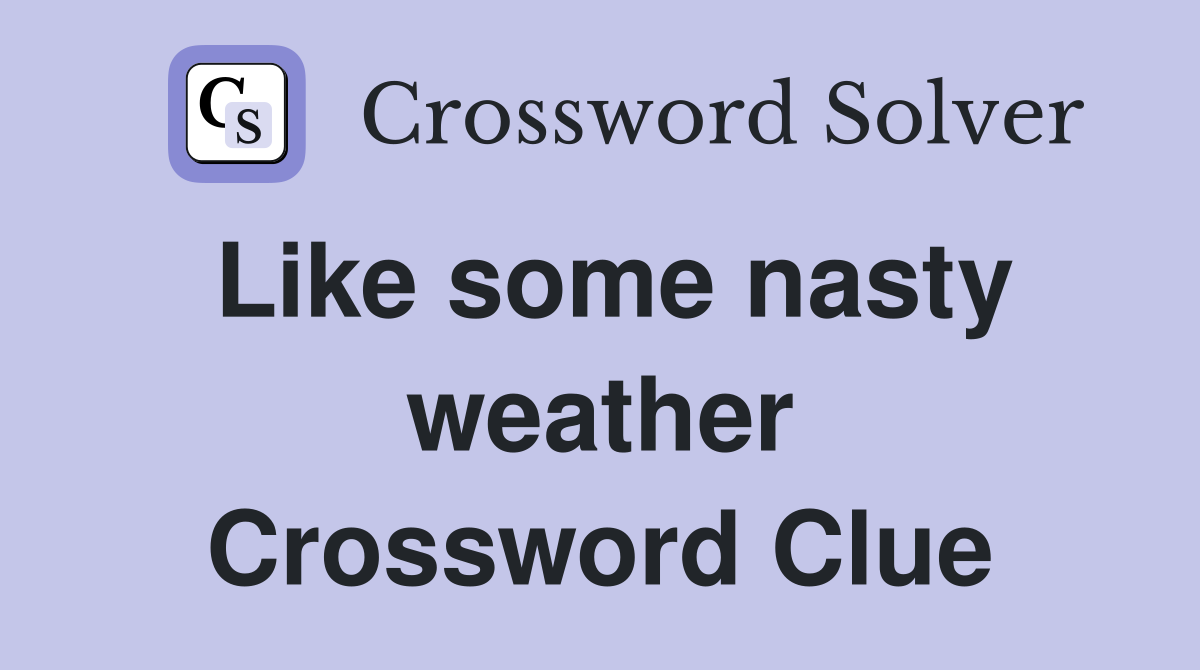 Like some nasty weather Crossword Clue