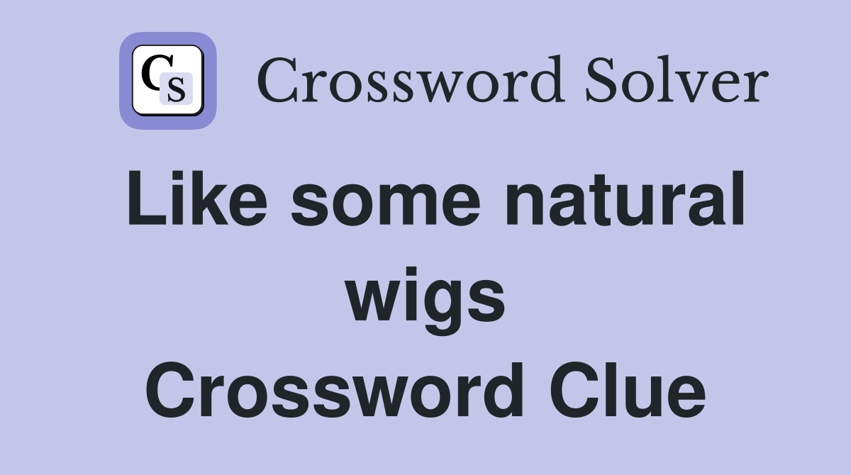 Like some natural wigs Crossword Clue
