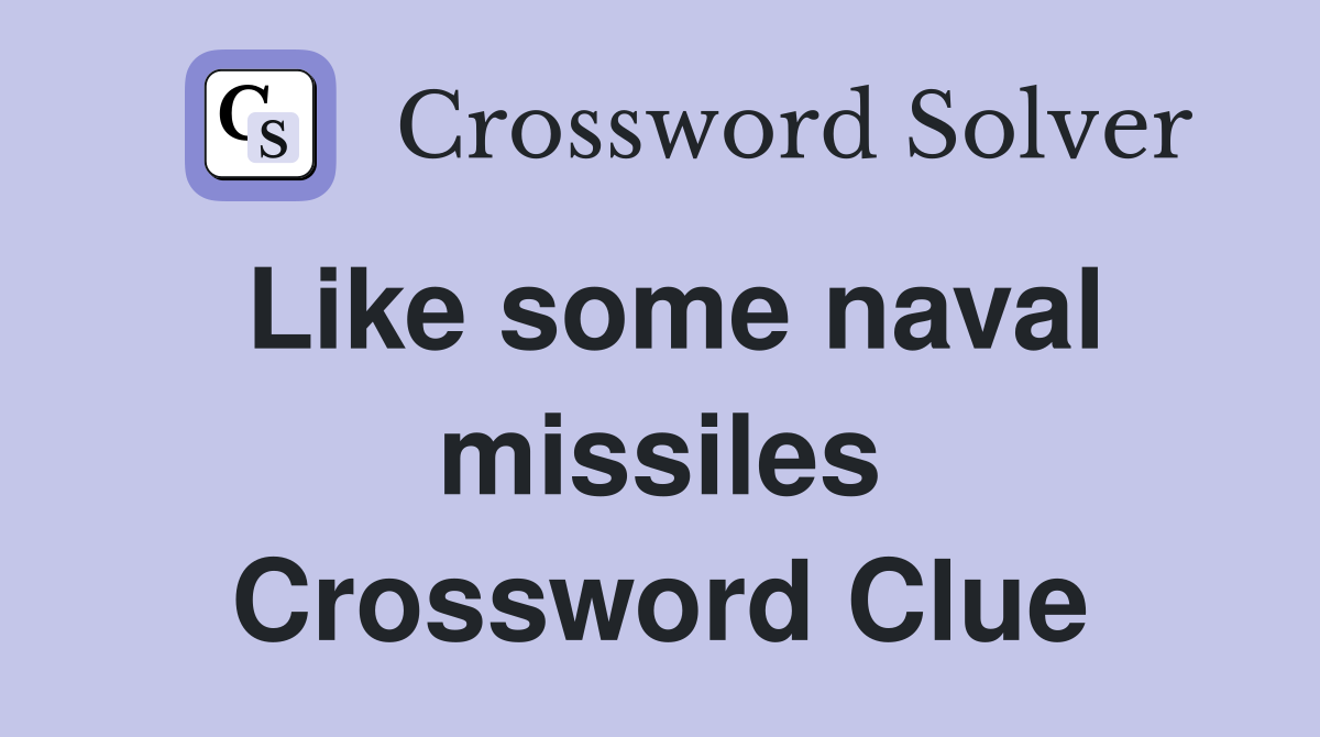 Like some naval missiles Crossword Clue