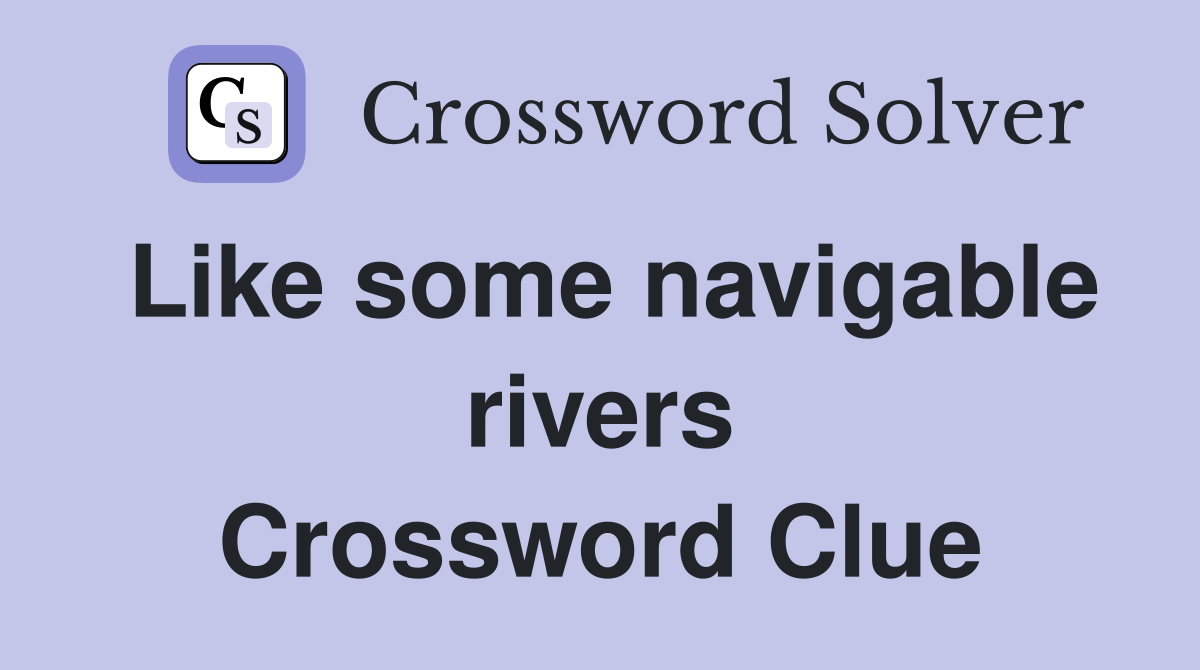 Like some navigable rivers Crossword Clue