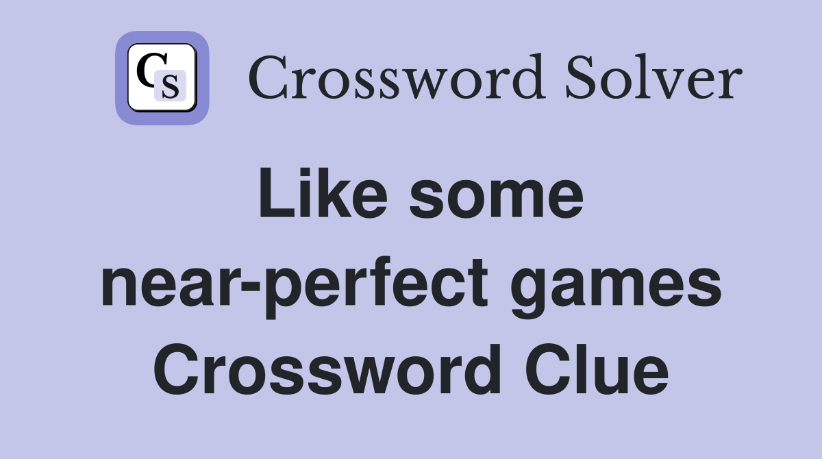 Like some near-perfect games Crossword Clue
