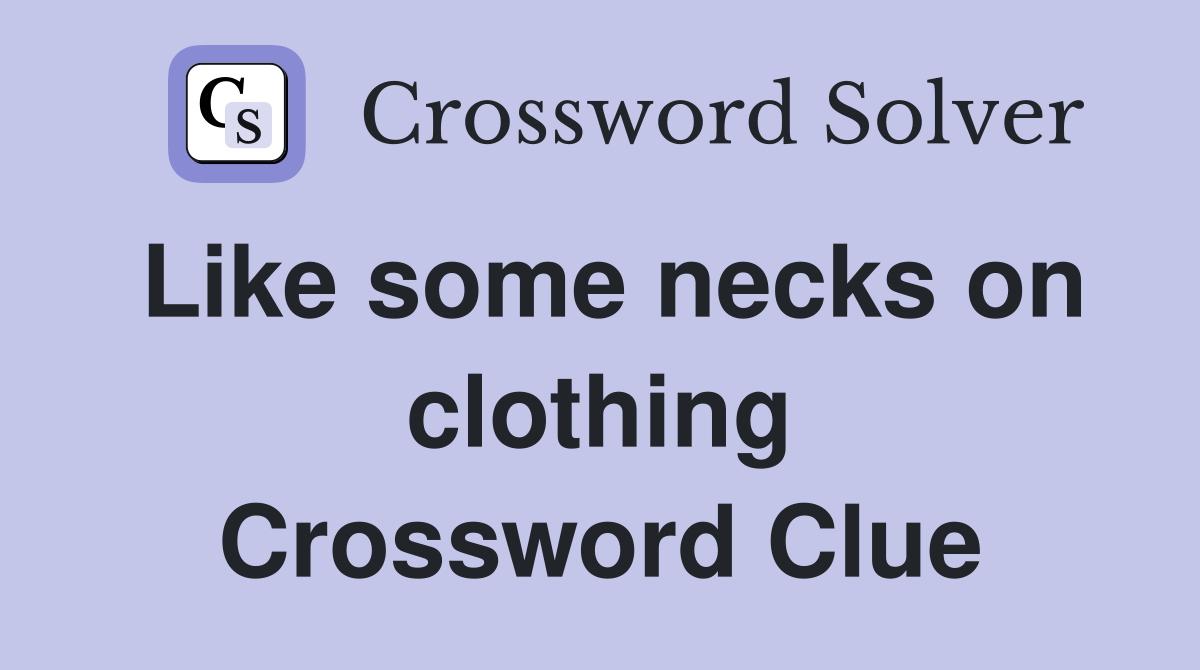 Like some necks on clothing Crossword Clue