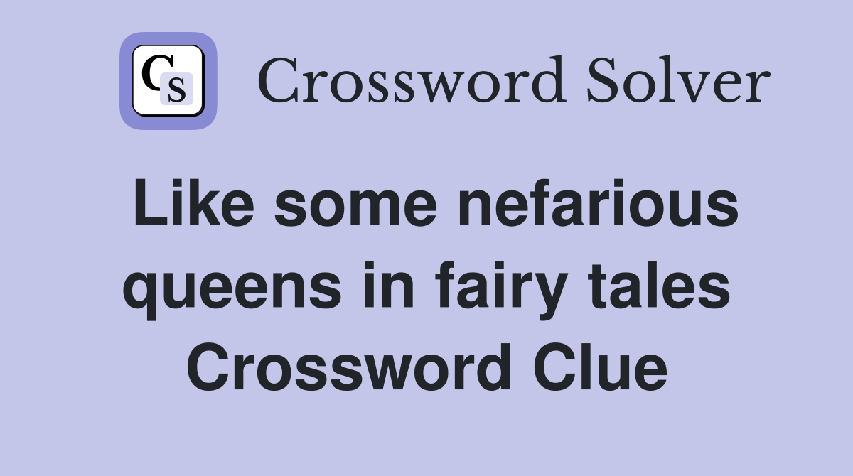 Like some nefarious queens in fairy tales Crossword Clue