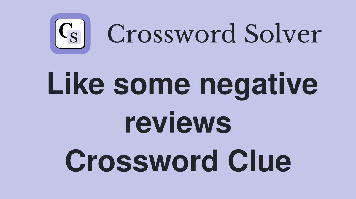 Like some negative reviews Crossword Clue