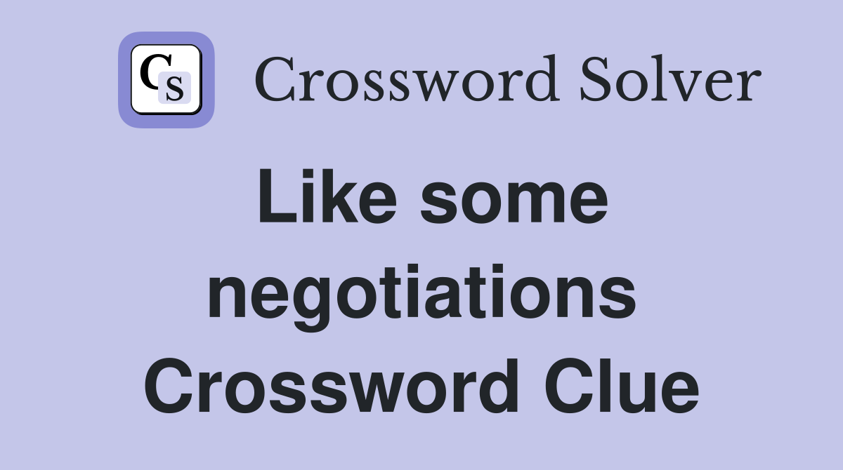 Like some negotiations Crossword Clue