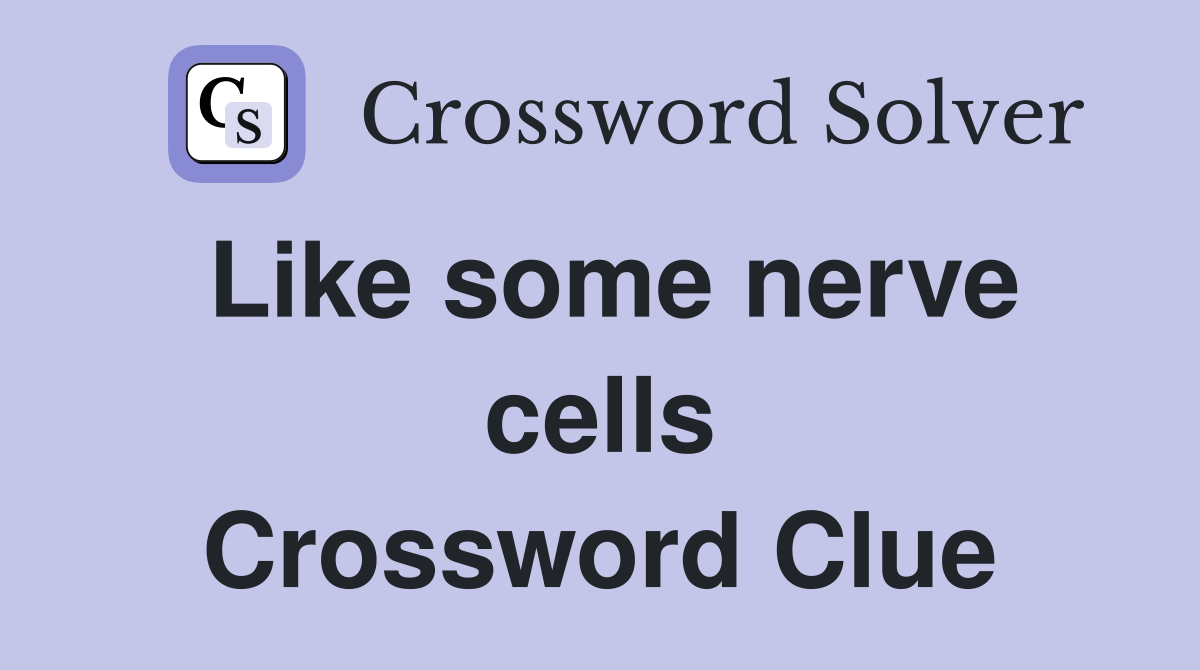 Like some nerve cells Crossword Clue