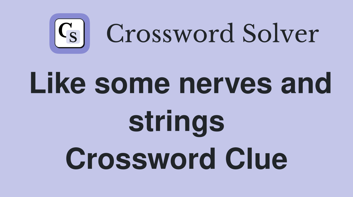 Like some nerves and strings Crossword Clue