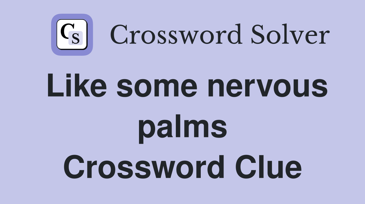Like some nervous palms Crossword Clue