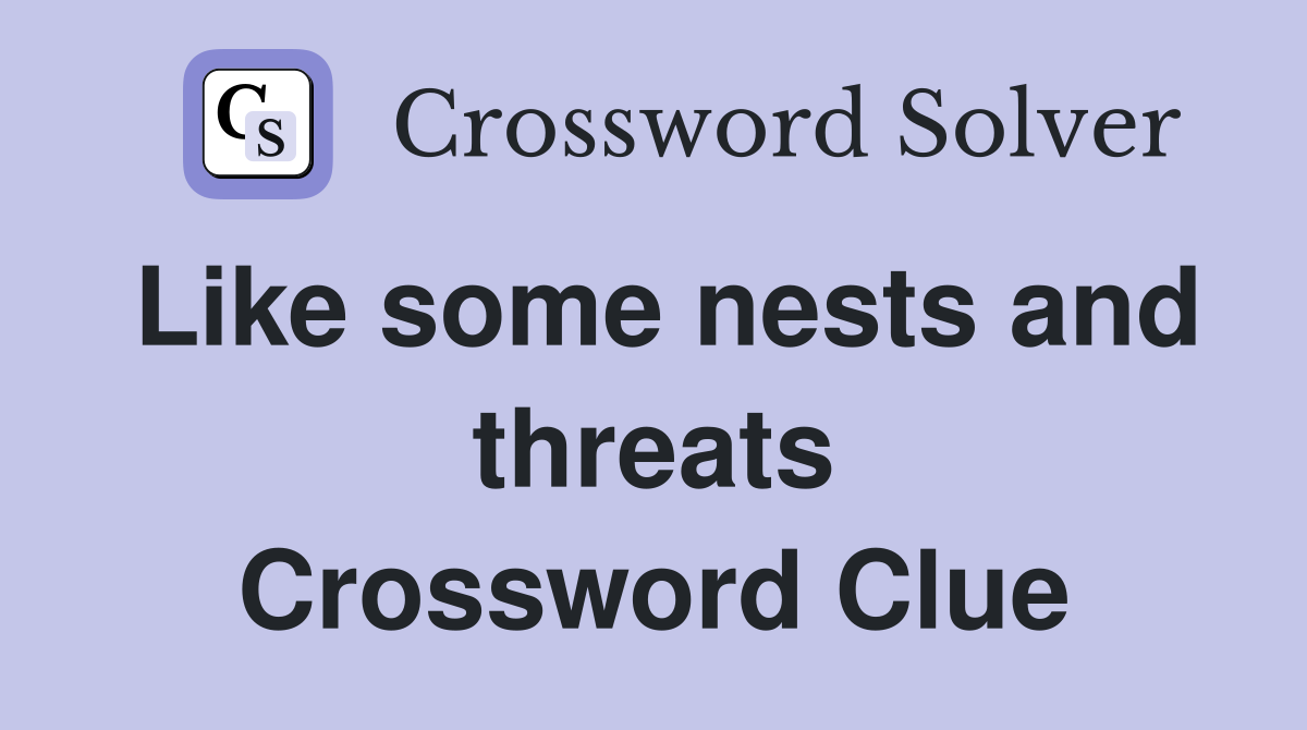 Like some nests and threats Crossword Clue