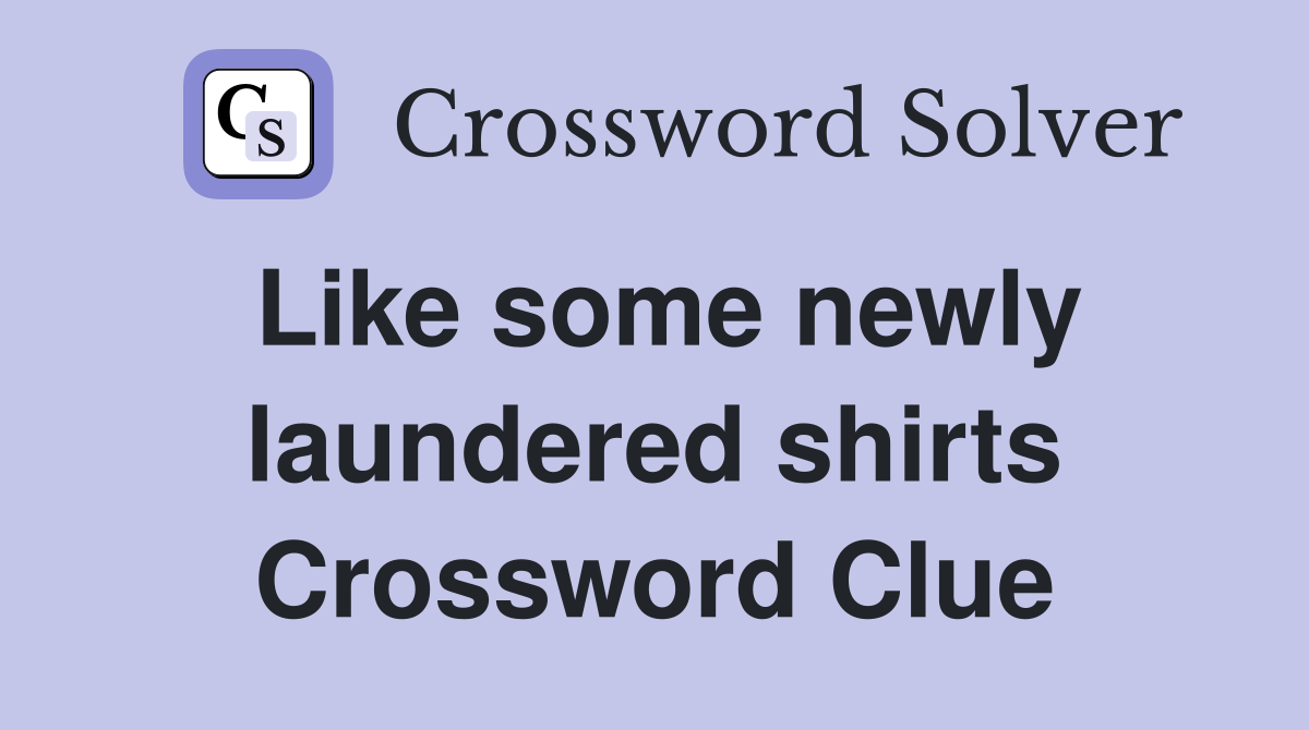 Like some newly laundered shirts Crossword Clue