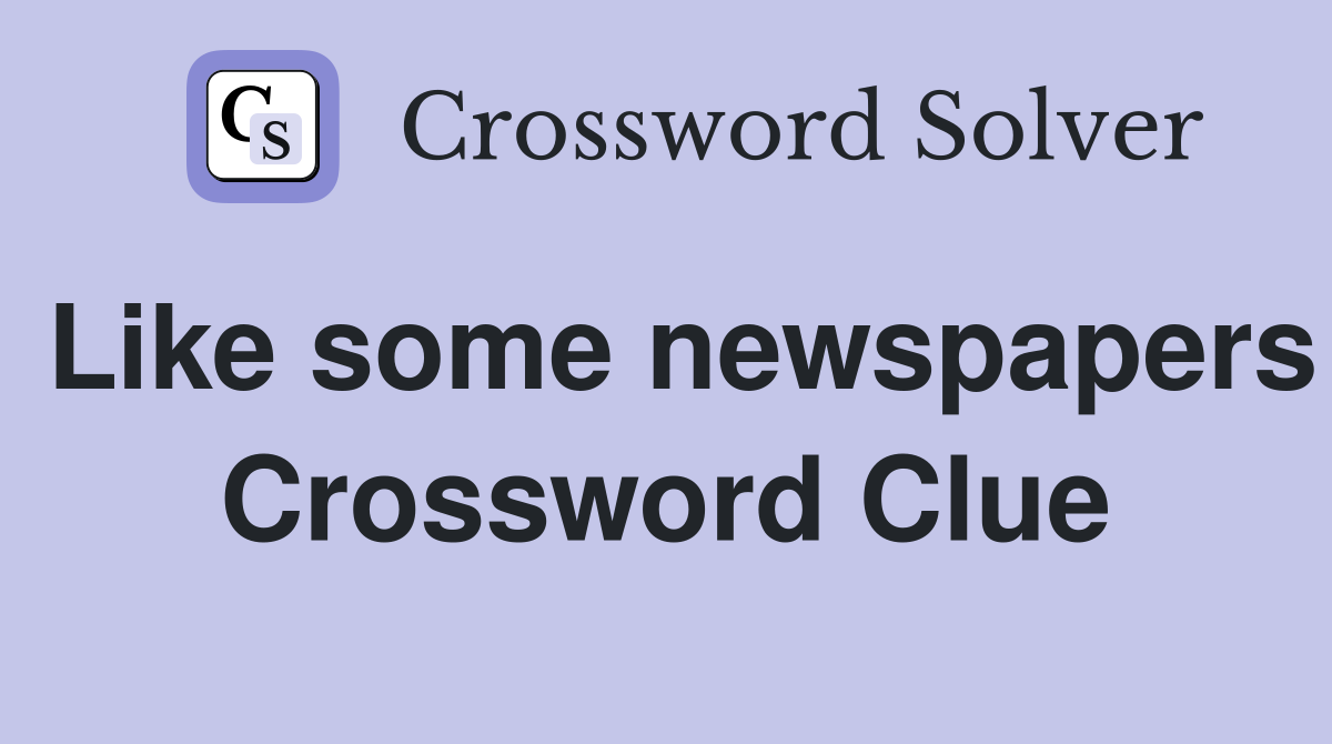Like some newspapers Crossword Clue