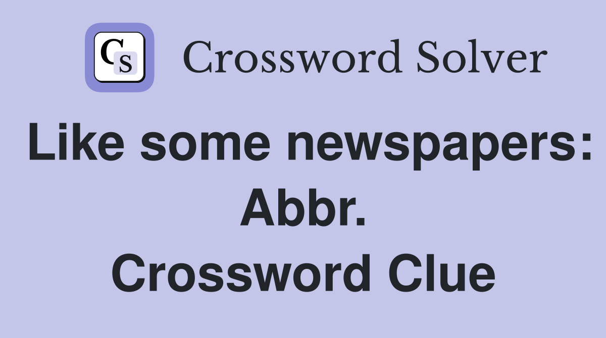 Like some newspapers: Abbr. Crossword Clue