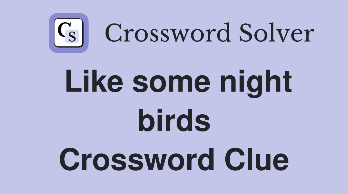 Like some night birds Crossword Clue