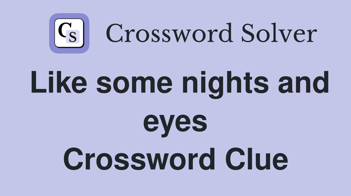 Like some nights and eyes Crossword Clue
