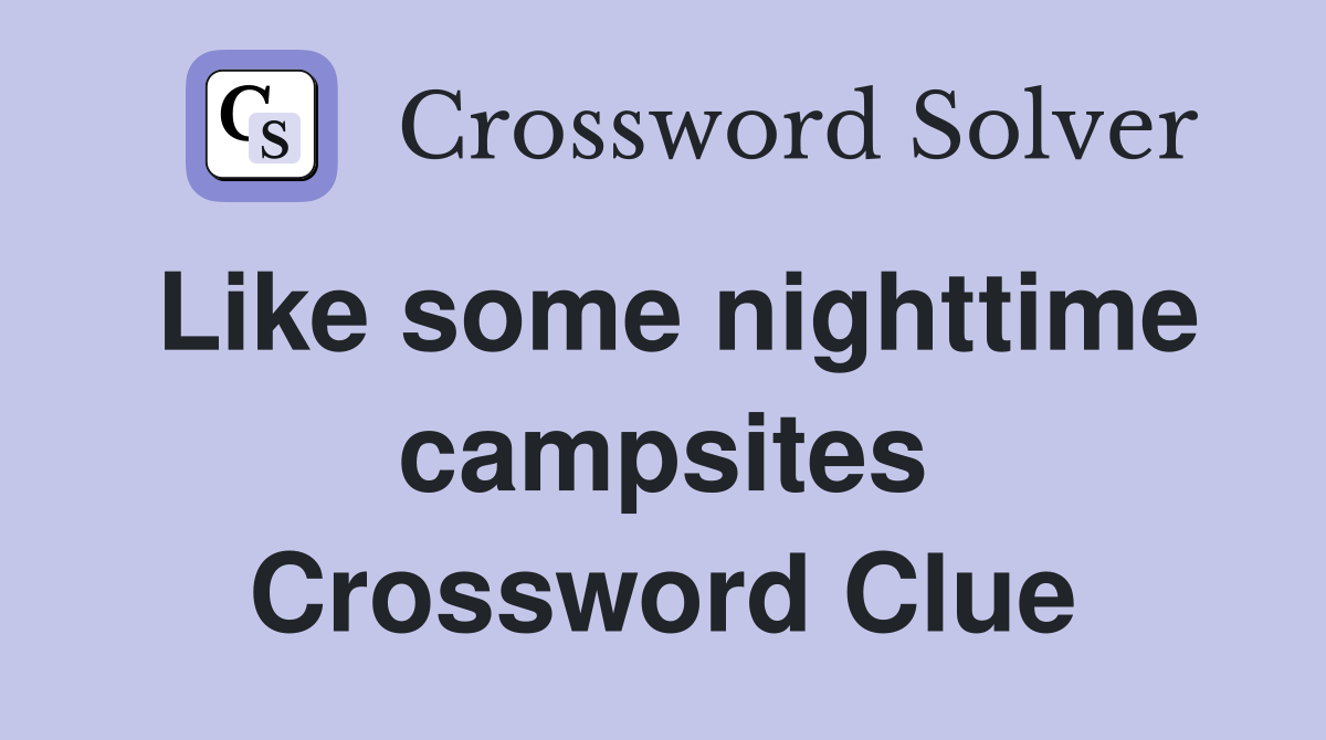 Like some nighttime campsites Crossword Clue