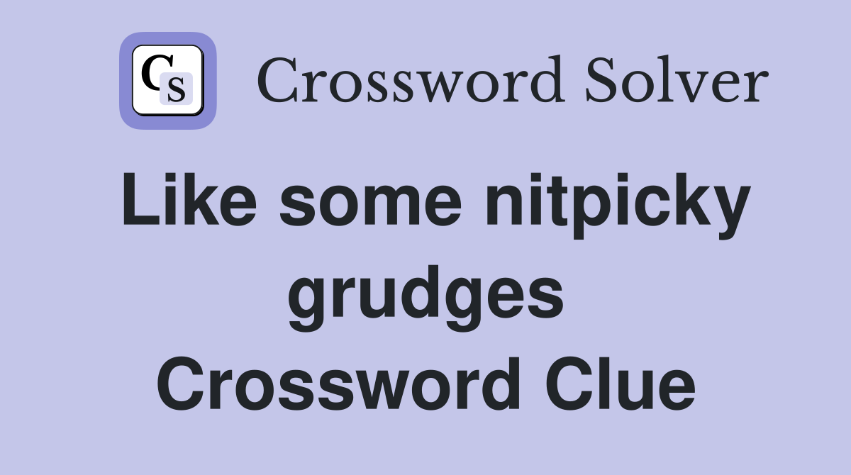 Like some nitpicky grudges Crossword Clue