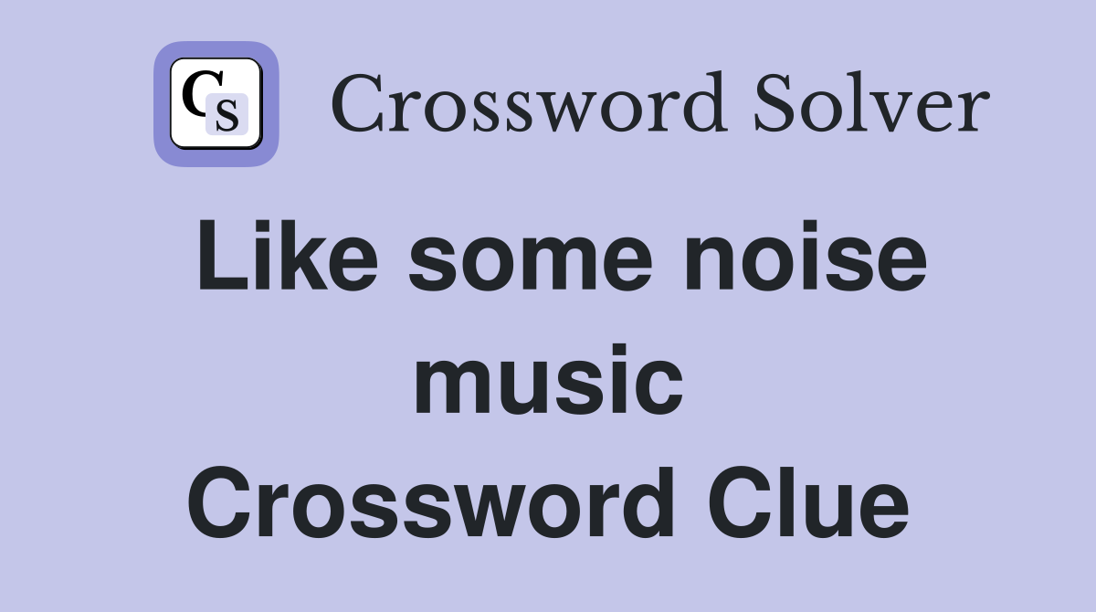Like some noise music Crossword Clue